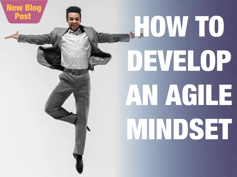 HOW TO BUILD AN AGILE MINDSET