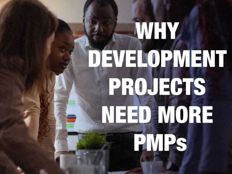WHY DEVELOPMENT PROJECTS NEED MORE PMPs